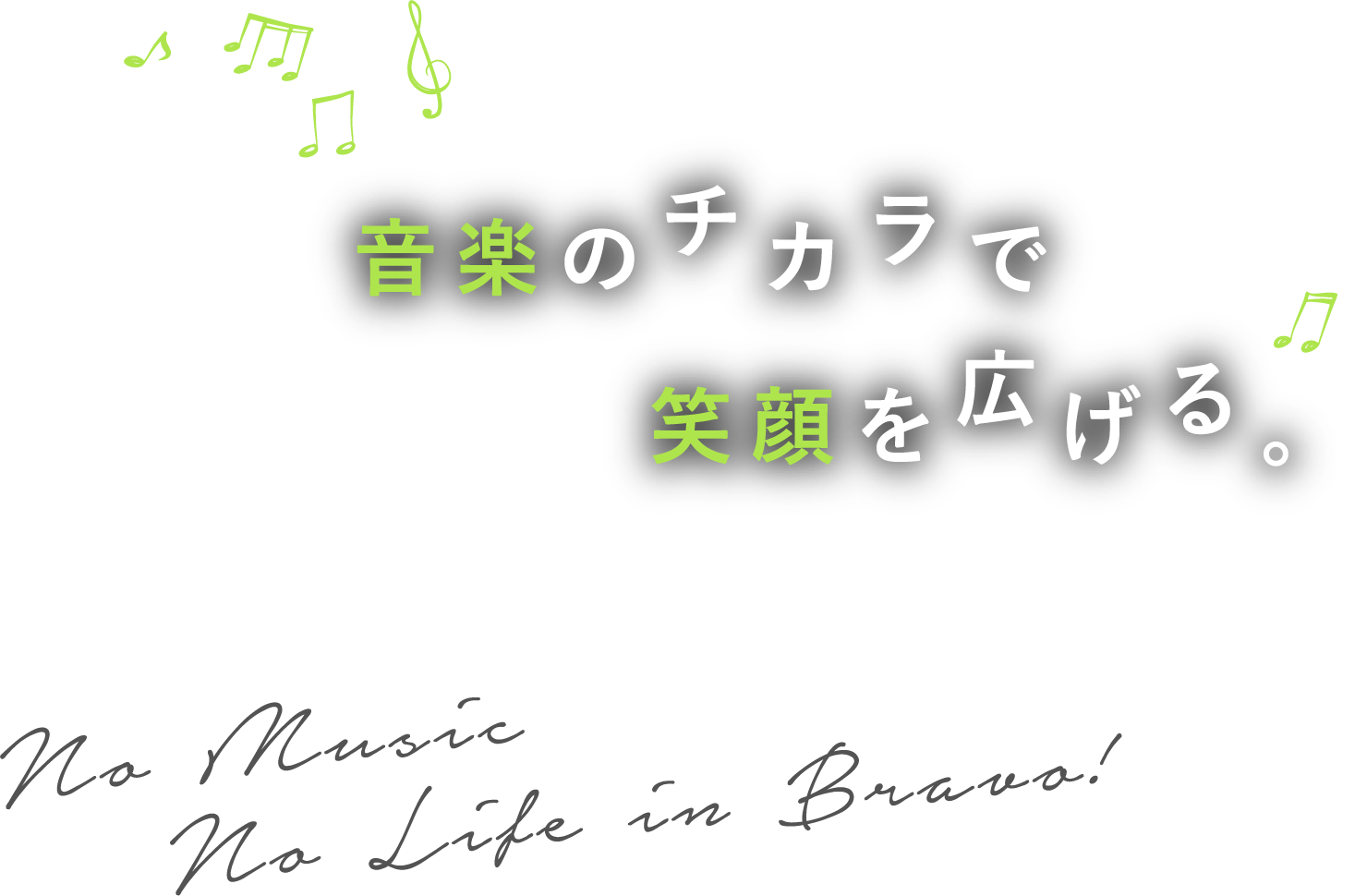 音楽のチカラで笑顔を広げる / No Music No Life Bravo!